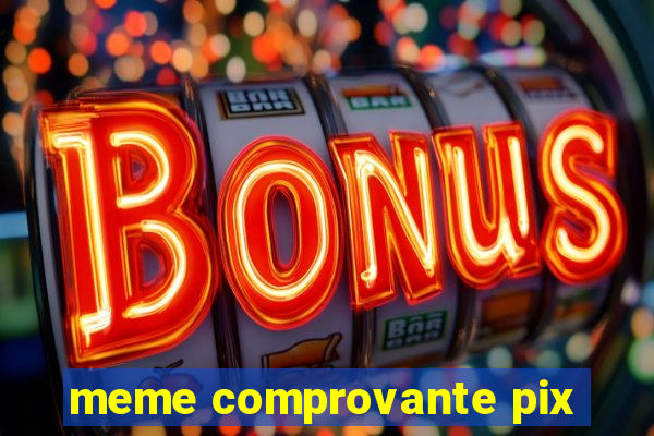 meme comprovante pix